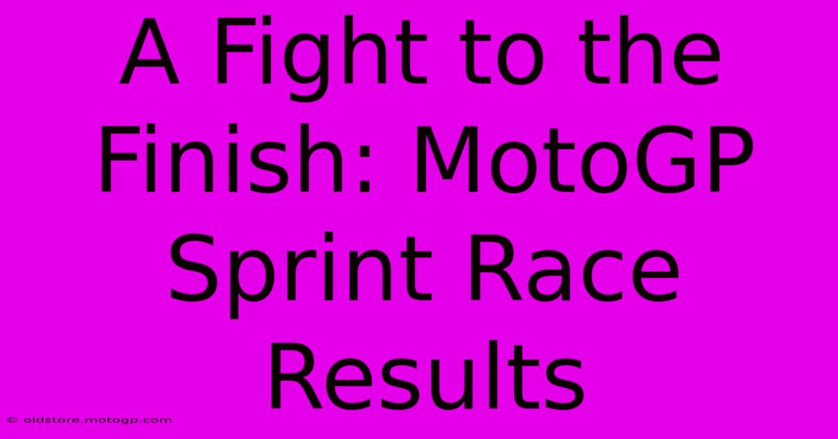 A Fight To The Finish: MotoGP Sprint Race Results