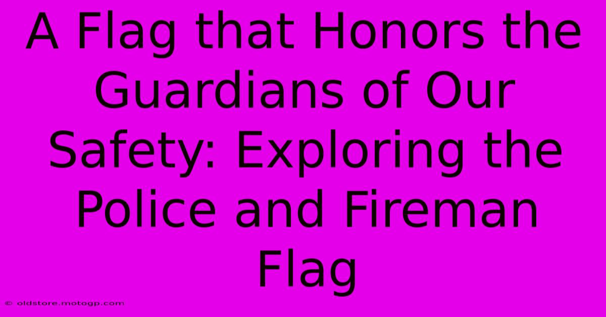 A Flag That Honors The Guardians Of Our Safety: Exploring The Police And Fireman Flag