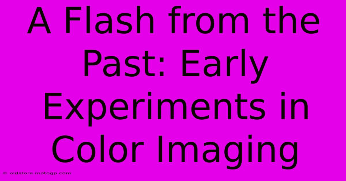 A Flash From The Past: Early Experiments In Color Imaging