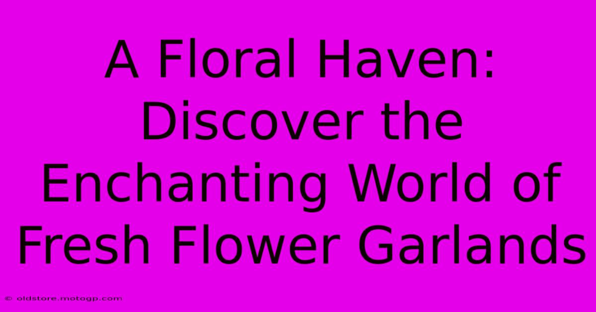 A Floral Haven: Discover The Enchanting World Of Fresh Flower Garlands