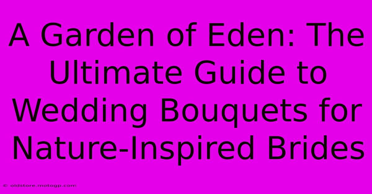 A Garden Of Eden: The Ultimate Guide To Wedding Bouquets For Nature-Inspired Brides