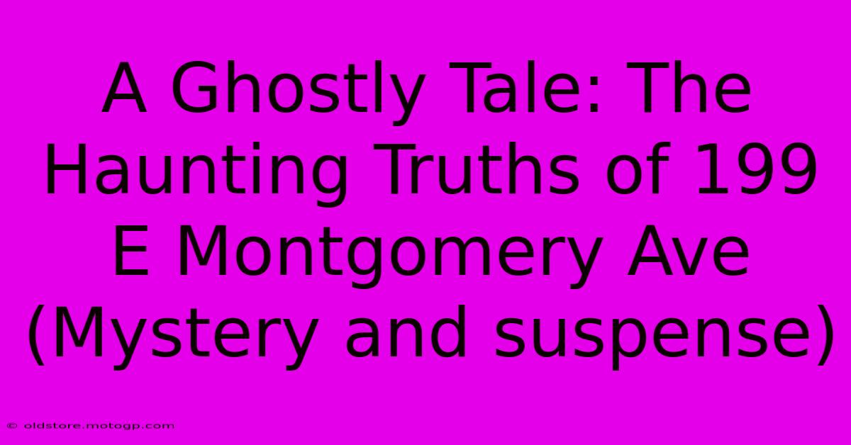 A Ghostly Tale: The Haunting Truths Of 199 E Montgomery Ave (Mystery And Suspense)