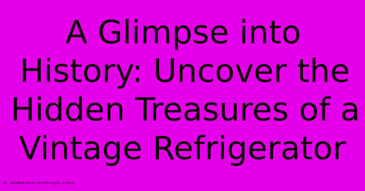 A Glimpse Into History: Uncover The Hidden Treasures Of A Vintage Refrigerator