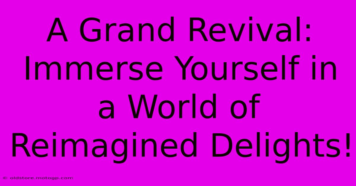 A Grand Revival: Immerse Yourself In A World Of Reimagined Delights!