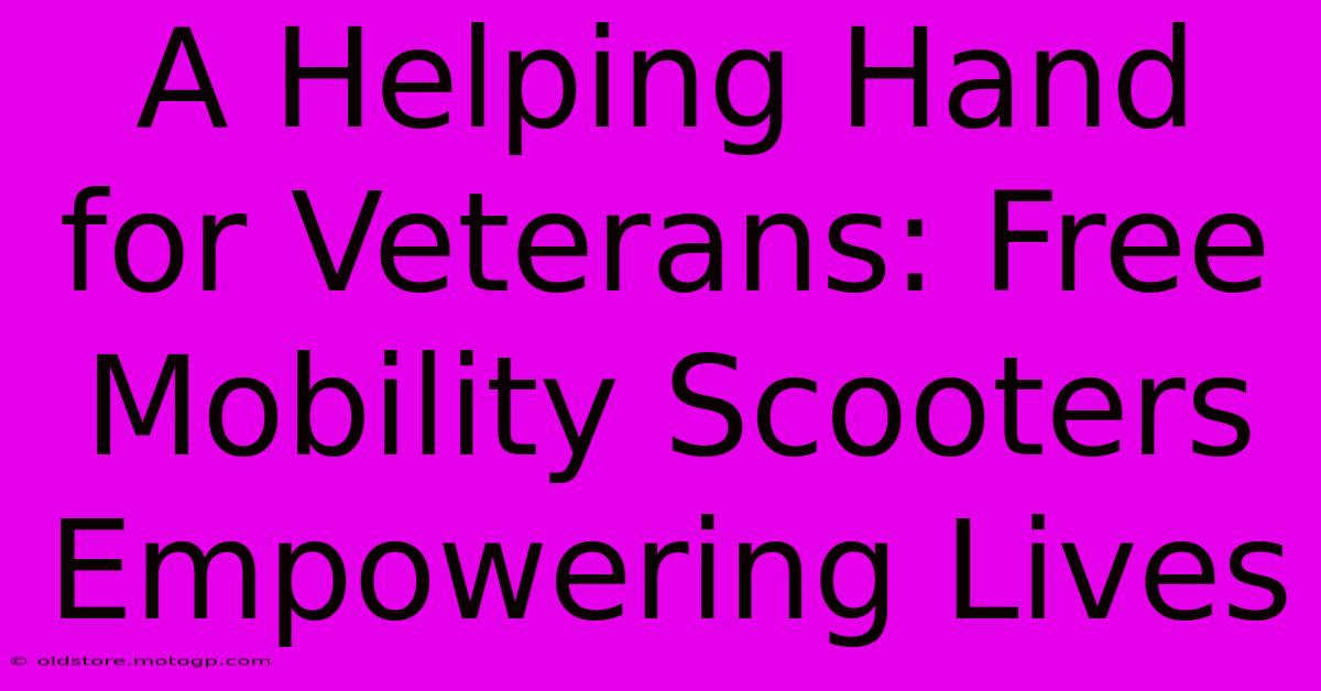 A Helping Hand For Veterans: Free Mobility Scooters Empowering Lives