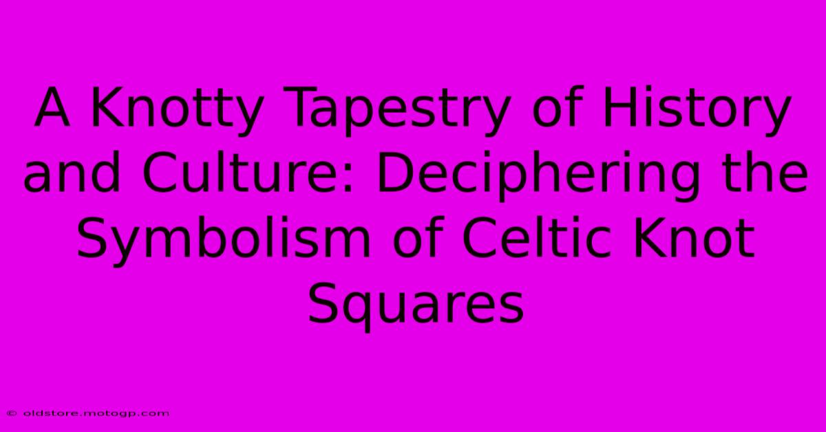 A Knotty Tapestry Of History And Culture: Deciphering The Symbolism Of Celtic Knot Squares