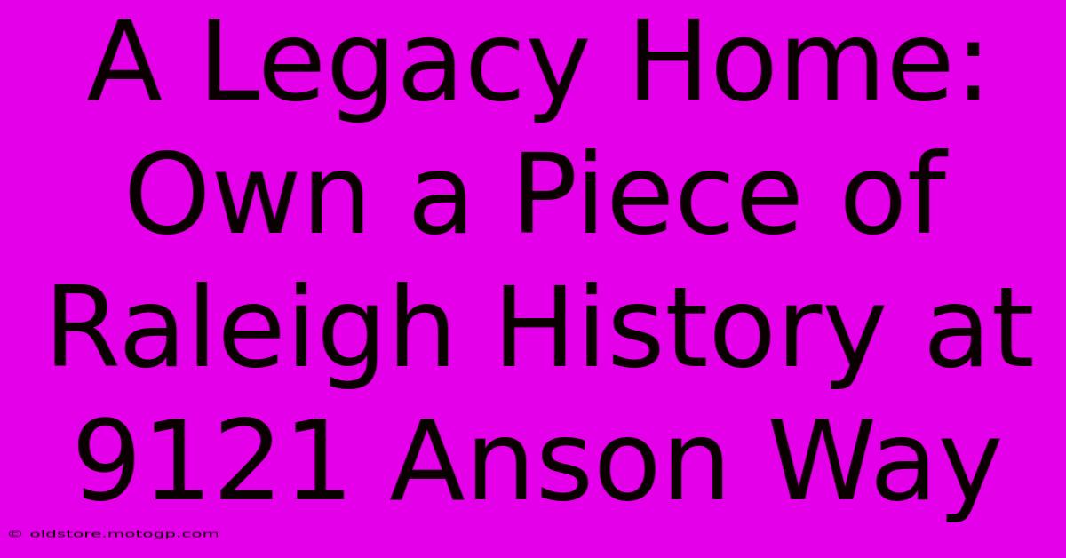 A Legacy Home: Own A Piece Of Raleigh History At 9121 Anson Way