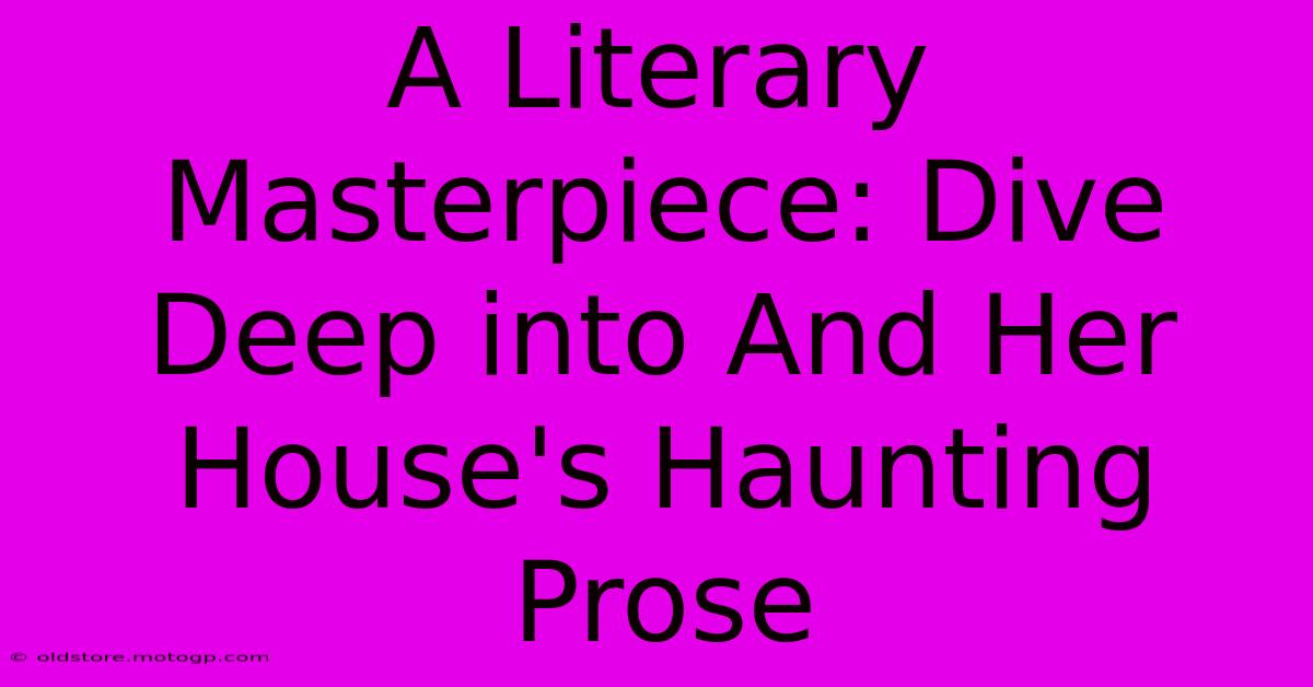 A Literary Masterpiece: Dive Deep Into And Her House's Haunting Prose