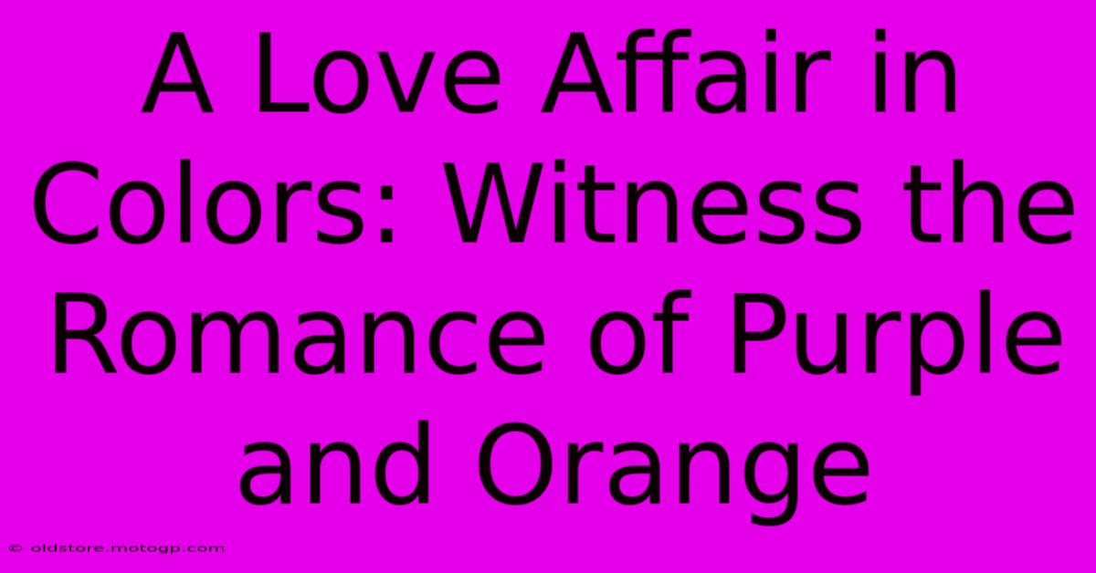 A Love Affair In Colors: Witness The Romance Of Purple And Orange