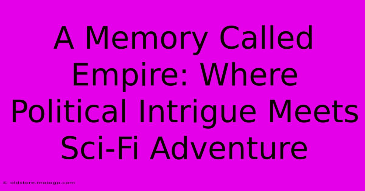 A Memory Called Empire: Where Political Intrigue Meets Sci-Fi Adventure