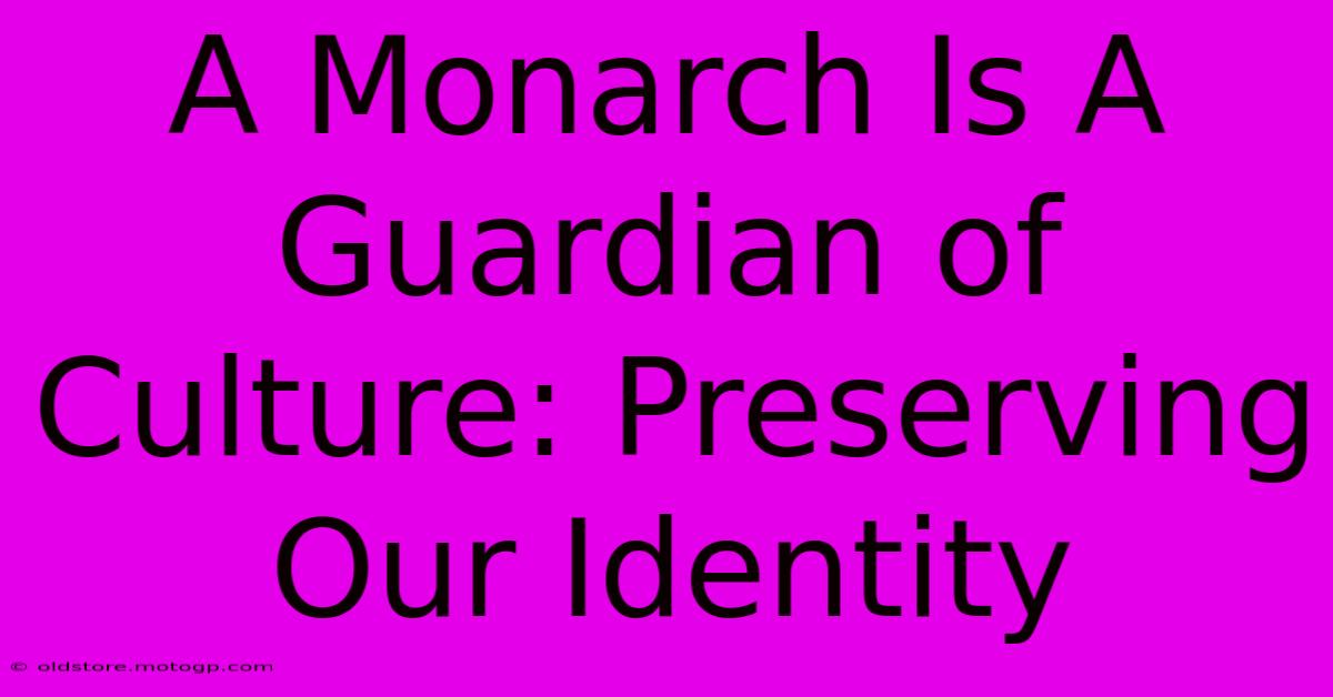 A Monarch Is A Guardian Of Culture: Preserving Our Identity