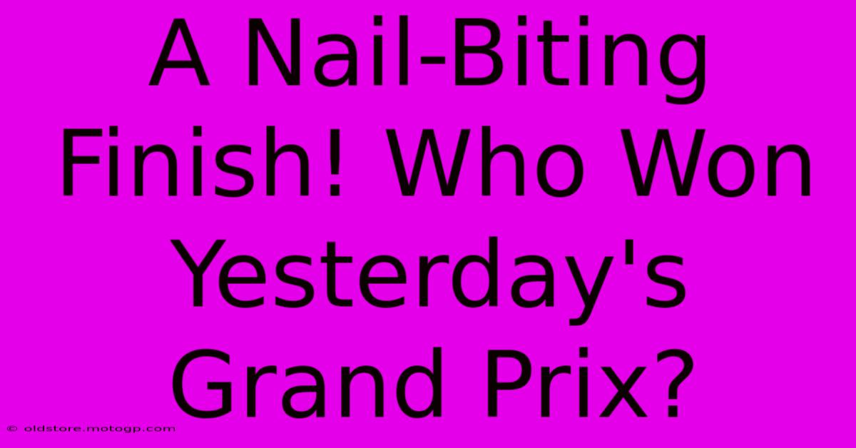 A Nail-Biting Finish! Who Won Yesterday's Grand Prix?