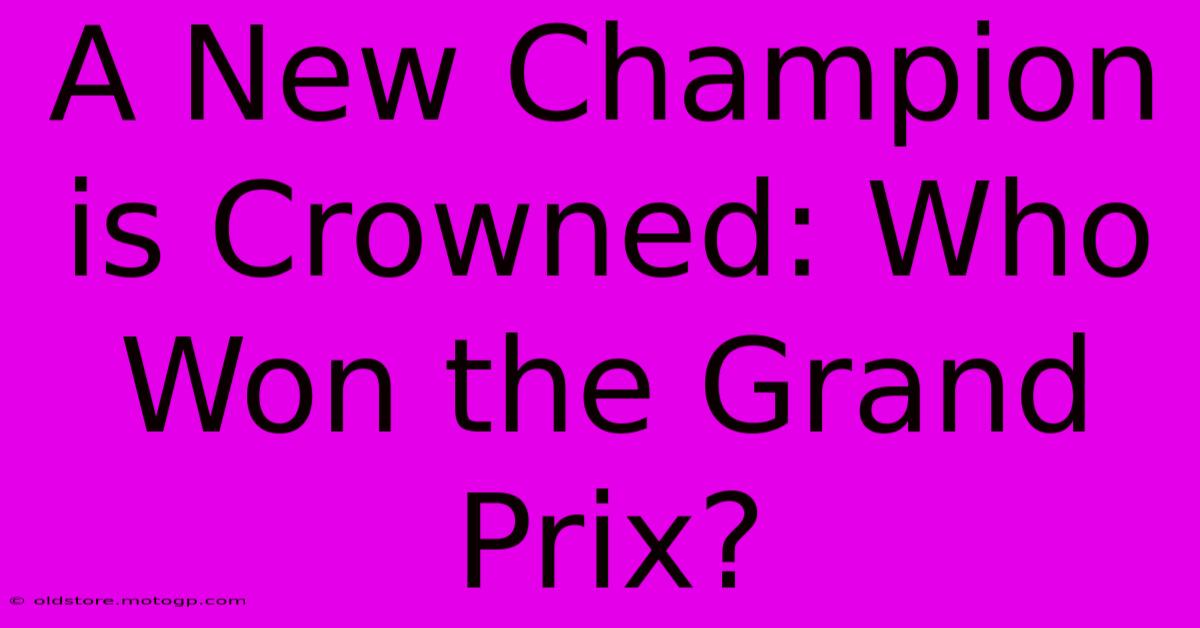 A New Champion Is Crowned: Who Won The Grand Prix?