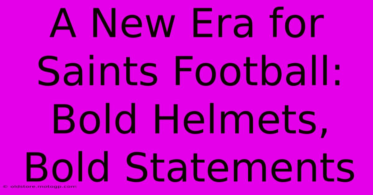 A New Era For Saints Football: Bold Helmets, Bold Statements