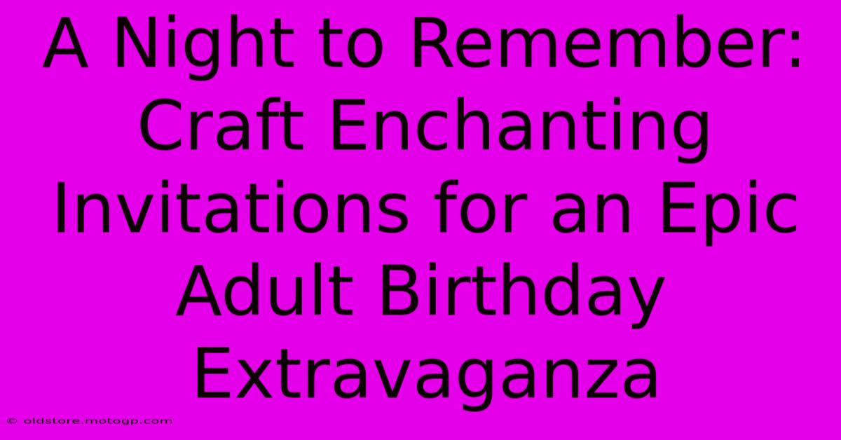 A Night To Remember: Craft Enchanting Invitations For An Epic Adult Birthday Extravaganza