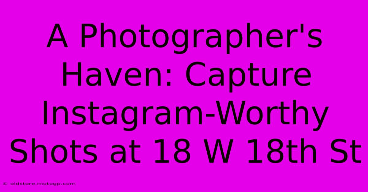 A Photographer's Haven: Capture Instagram-Worthy Shots At 18 W 18th St