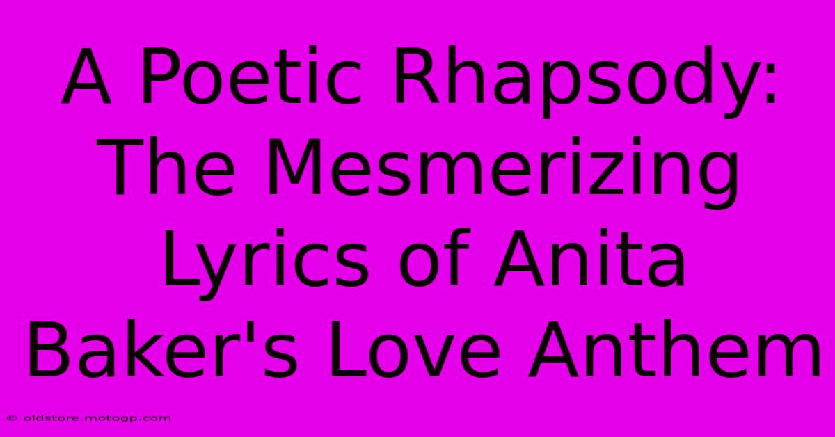 A Poetic Rhapsody: The Mesmerizing Lyrics Of Anita Baker's Love Anthem