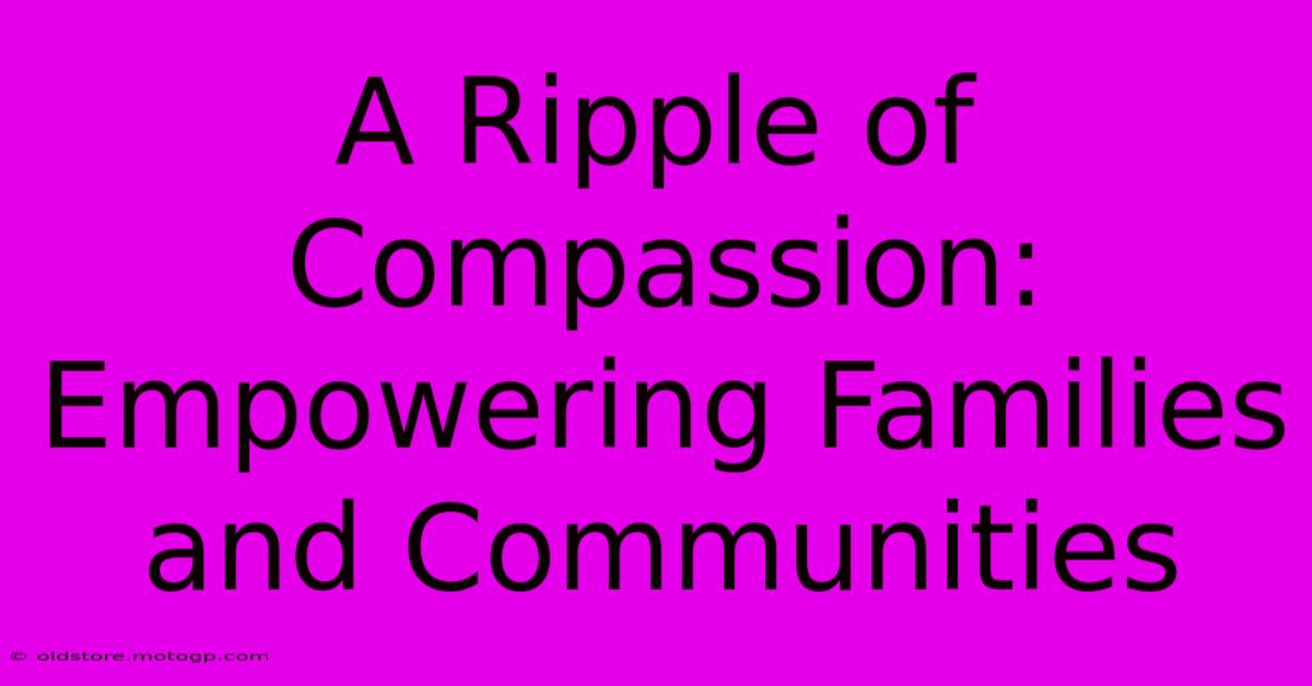 A Ripple Of Compassion: Empowering Families And Communities