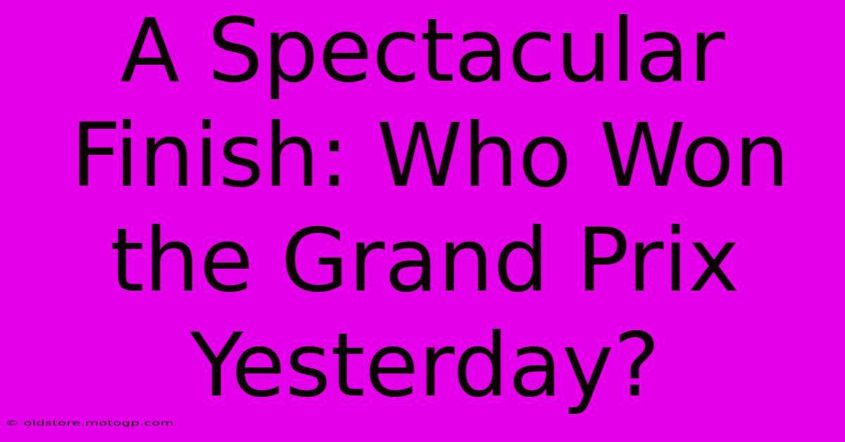 A Spectacular Finish: Who Won The Grand Prix Yesterday?