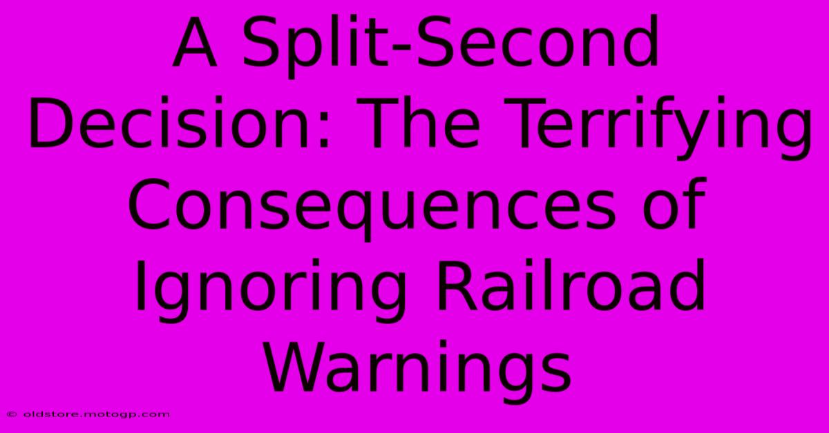 A Split-Second Decision: The Terrifying Consequences Of Ignoring Railroad Warnings