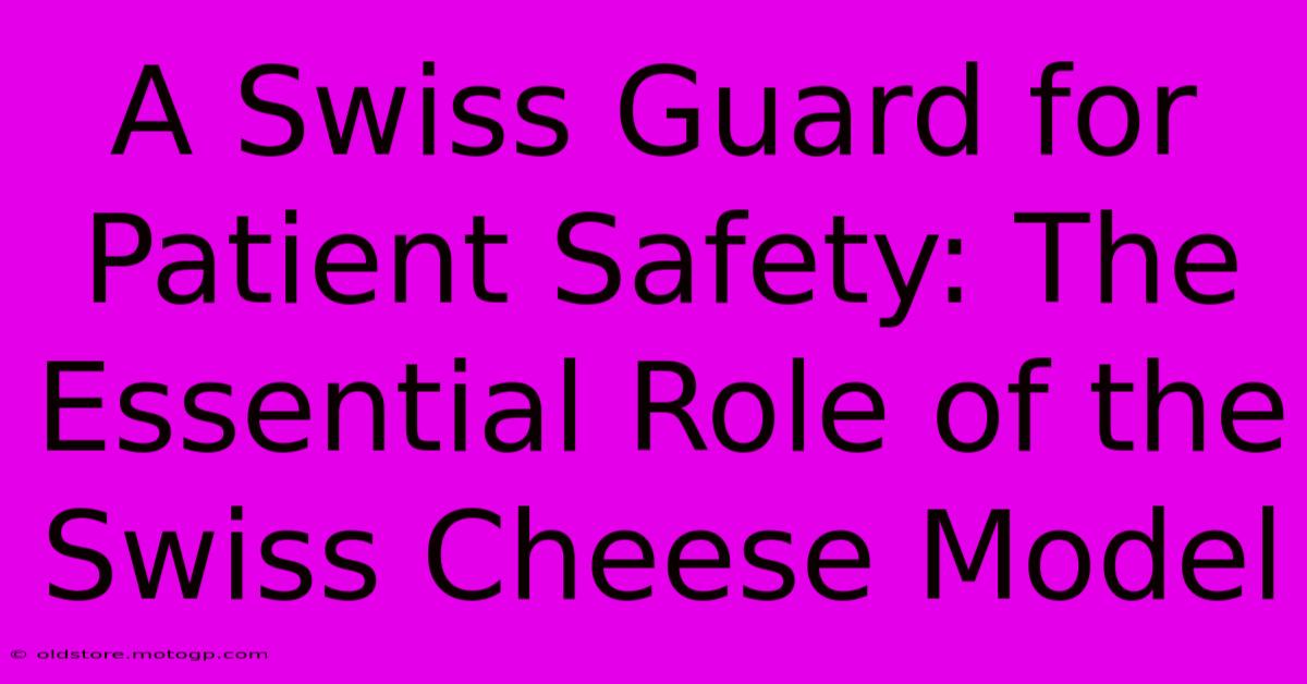 A Swiss Guard For Patient Safety: The Essential Role Of The Swiss Cheese Model