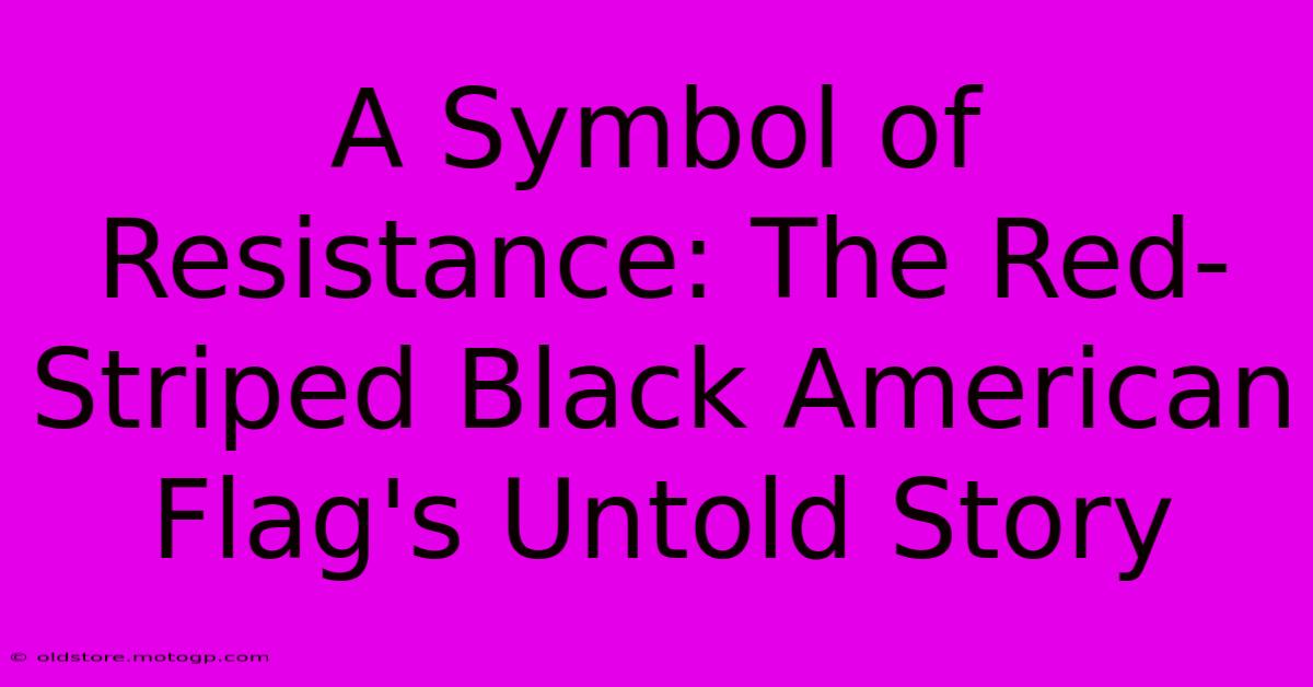 A Symbol Of Resistance: The Red-Striped Black American Flag's Untold Story