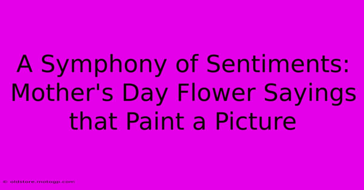 A Symphony Of Sentiments: Mother's Day Flower Sayings That Paint A Picture