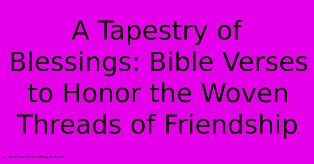 A Tapestry Of Blessings: Bible Verses To Honor The Woven Threads Of Friendship