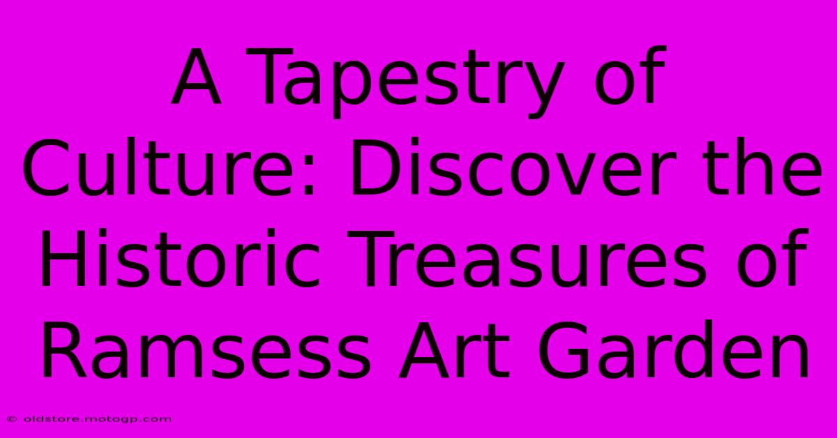 A Tapestry Of Culture: Discover The Historic Treasures Of Ramsess Art Garden