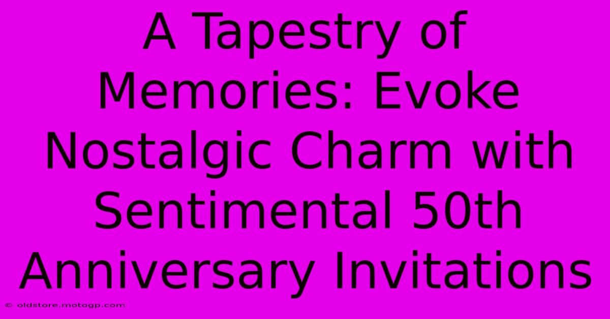 A Tapestry Of Memories: Evoke Nostalgic Charm With Sentimental 50th Anniversary Invitations