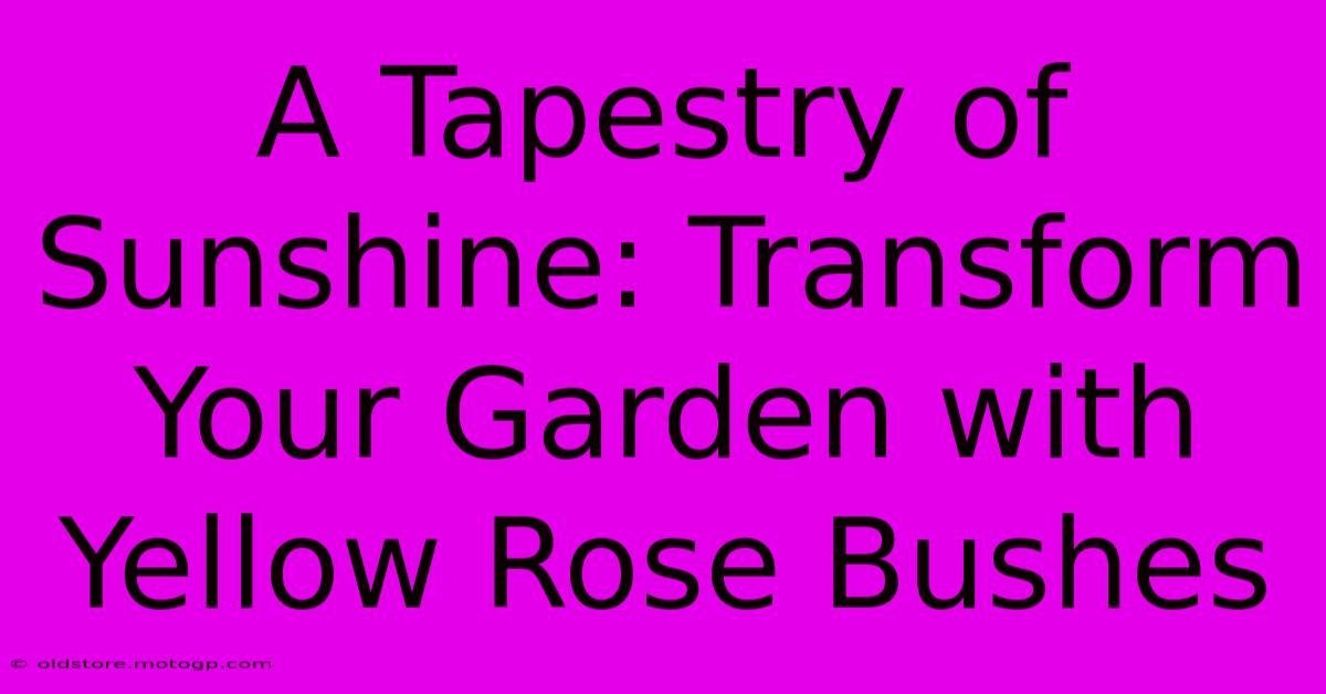 A Tapestry Of Sunshine: Transform Your Garden With Yellow Rose Bushes