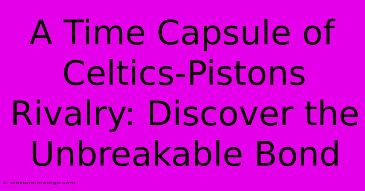 A Time Capsule Of Celtics-Pistons Rivalry: Discover The Unbreakable Bond