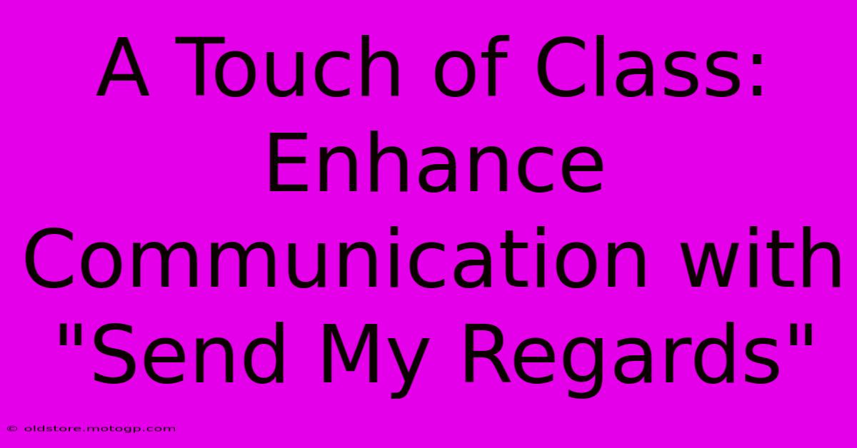 A Touch Of Class: Enhance Communication With 