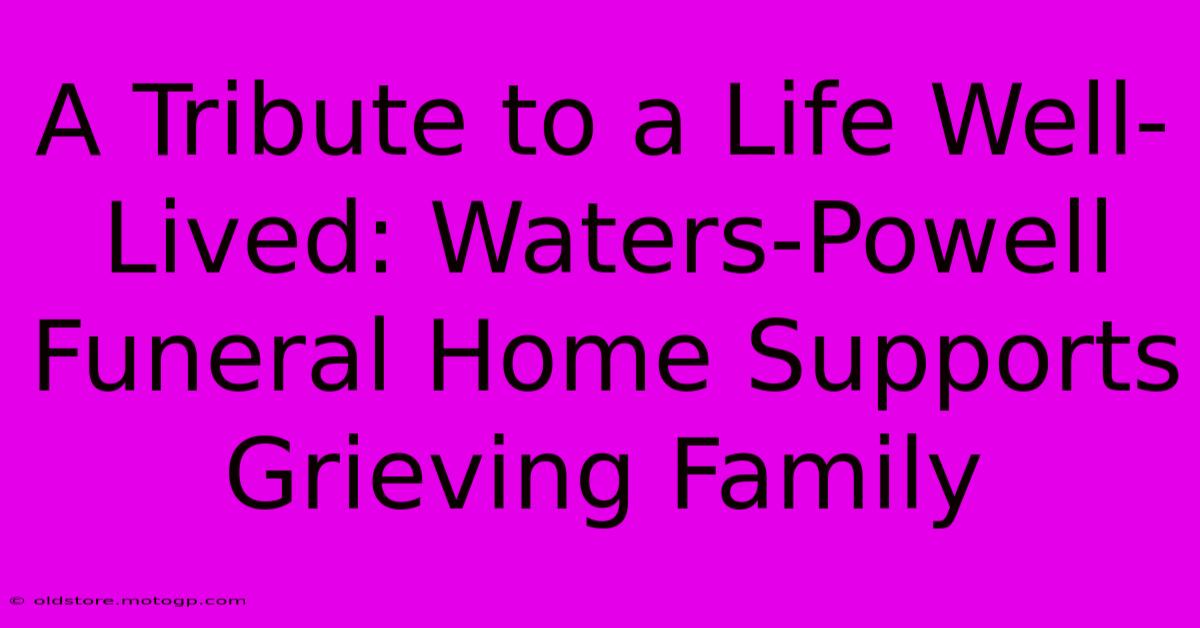 A Tribute To A Life Well-Lived: Waters-Powell Funeral Home Supports Grieving Family