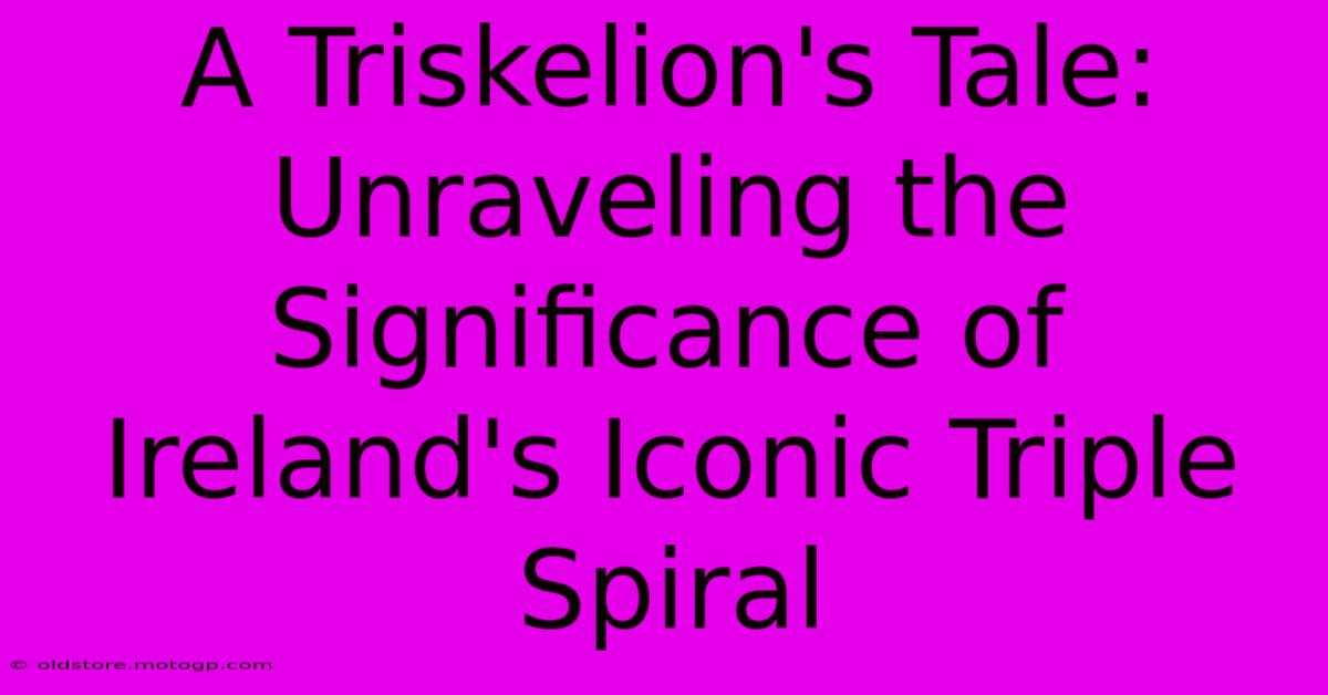 A Triskelion's Tale: Unraveling The Significance Of Ireland's Iconic Triple Spiral