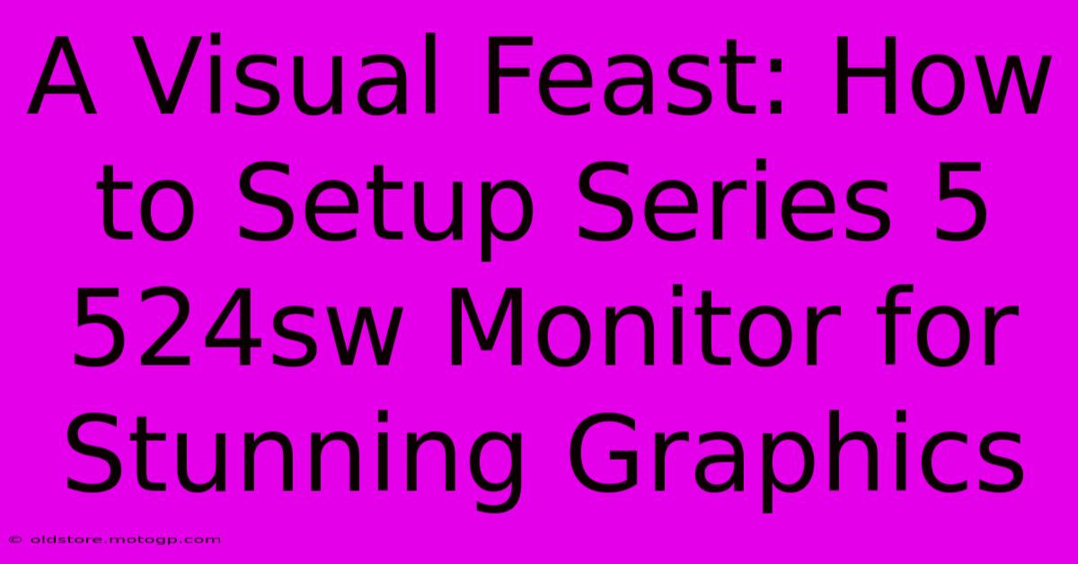 A Visual Feast: How To Setup Series 5 524sw Monitor For Stunning Graphics