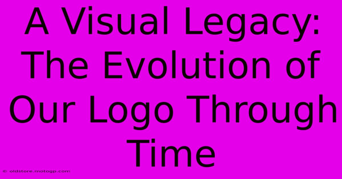 A Visual Legacy: The Evolution Of Our Logo Through Time