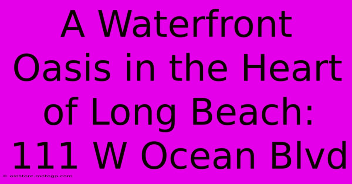 A Waterfront Oasis In The Heart Of Long Beach: 111 W Ocean Blvd