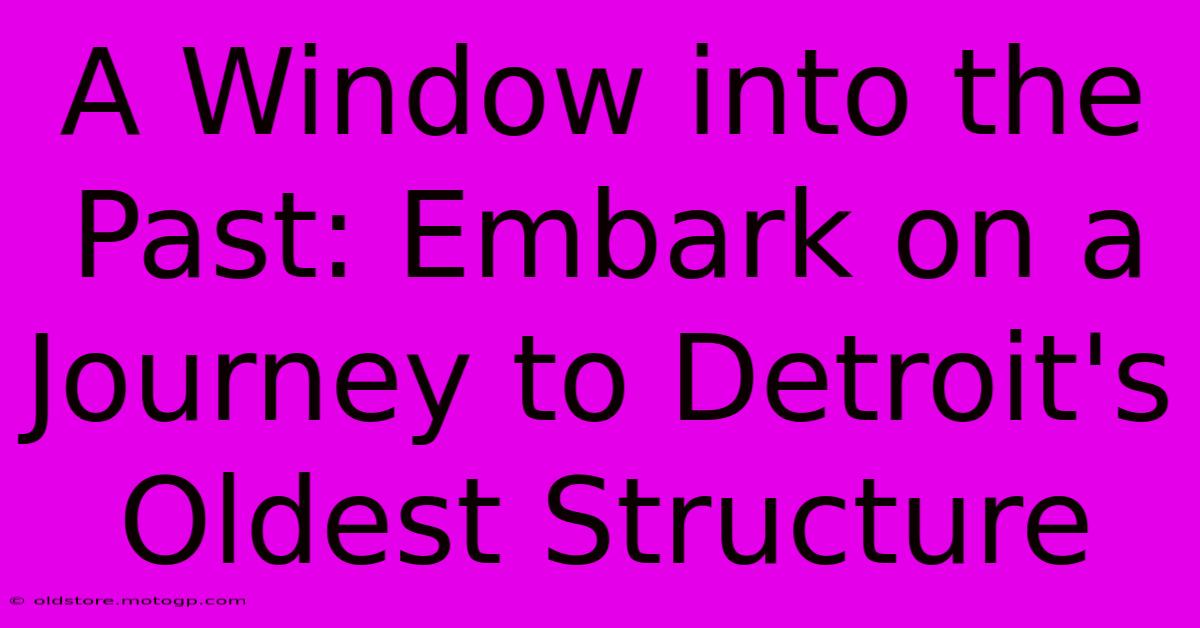 A Window Into The Past: Embark On A Journey To Detroit's Oldest Structure