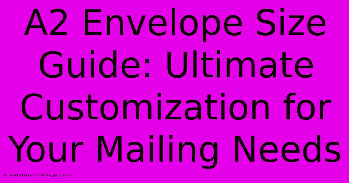 A2 Envelope Size Guide: Ultimate Customization For Your Mailing Needs