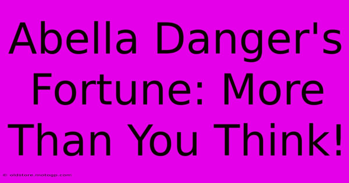 Abella Danger's Fortune: More Than You Think!