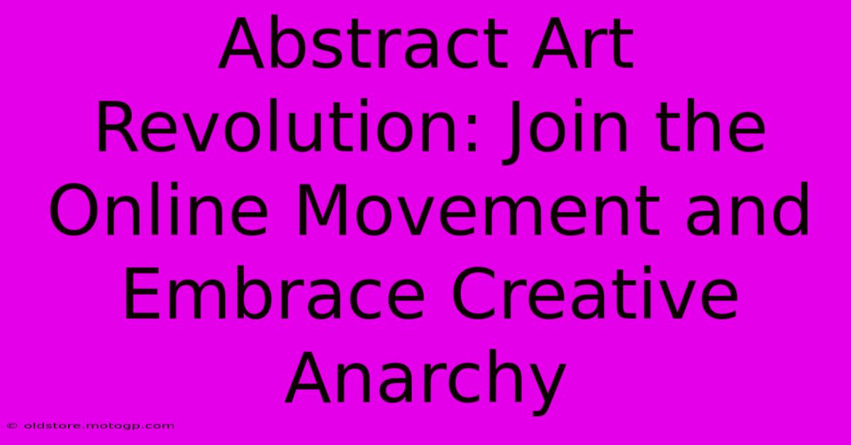 Abstract Art Revolution: Join The Online Movement And Embrace Creative Anarchy