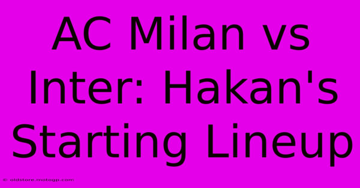 AC Milan Vs Inter: Hakan's Starting Lineup