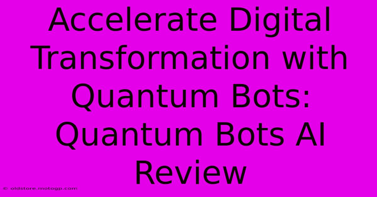 Accelerate Digital Transformation With Quantum Bots: Quantum Bots AI Review