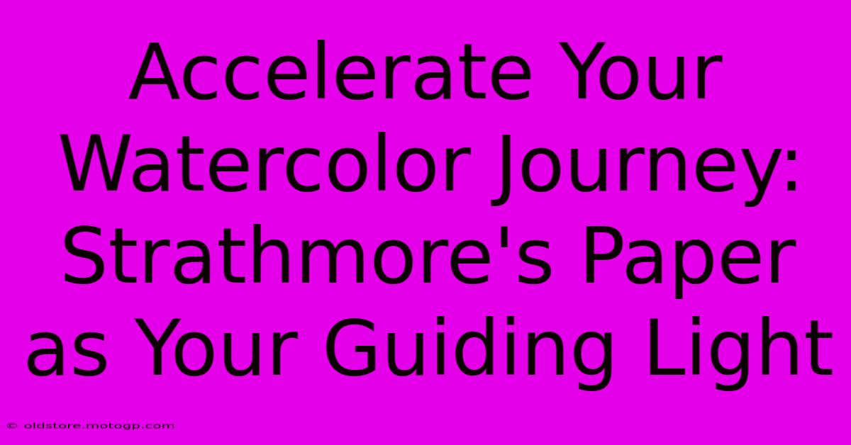 Accelerate Your Watercolor Journey: Strathmore's Paper As Your Guiding Light