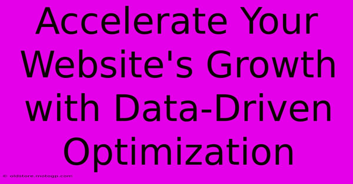 Accelerate Your Website's Growth With Data-Driven Optimization