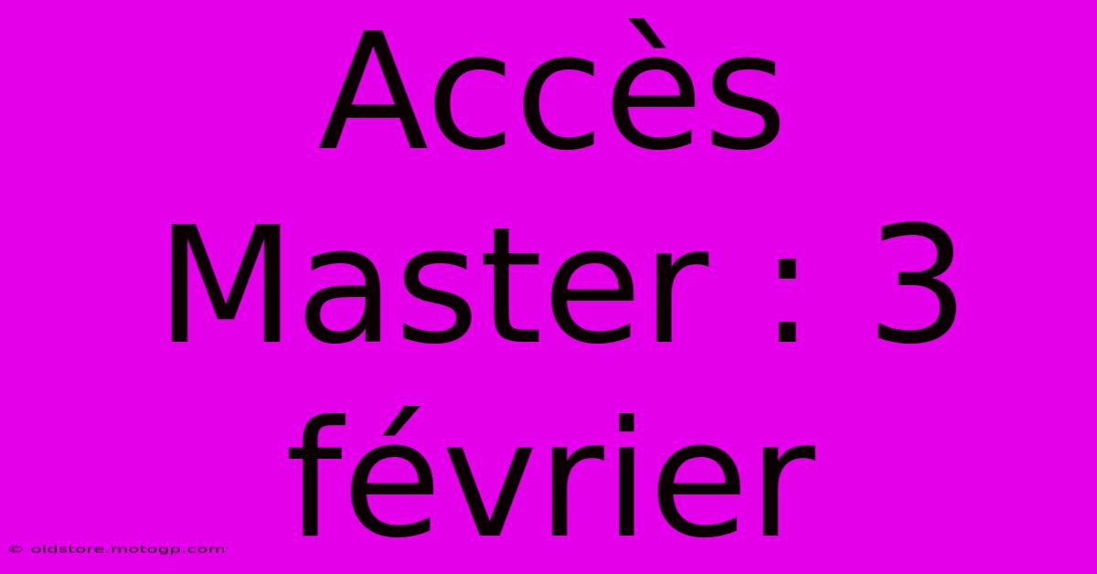 Accès Master : 3 Février