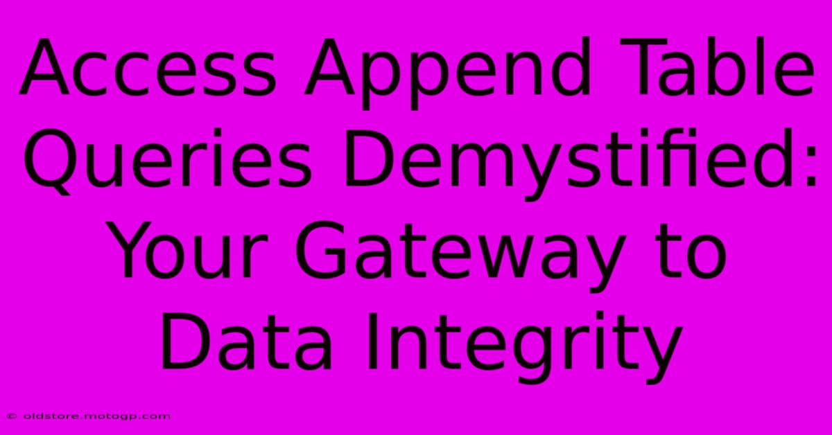 Access Append Table Queries Demystified: Your Gateway To Data Integrity