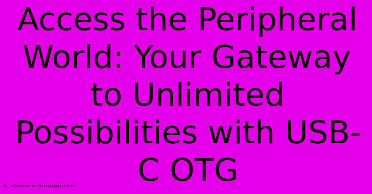 Access The Peripheral World: Your Gateway To Unlimited Possibilities With USB-C OTG