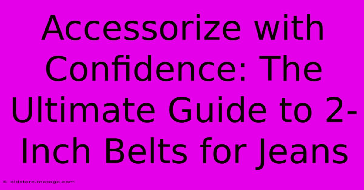 Accessorize With Confidence: The Ultimate Guide To 2-Inch Belts For Jeans